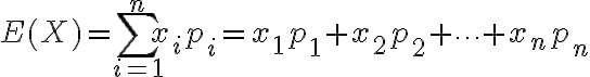 $E(X)=\sum_{i=1}^{n}x_ip_i=x_1p_1+x_2p_2+\cdots+x_np_n$